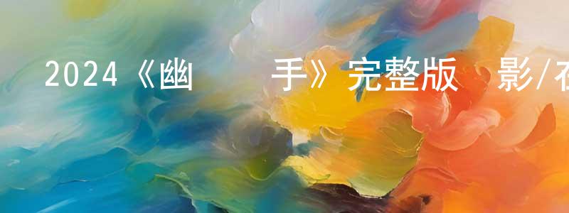 陳元孚發布2024《幽靈殺手》完整版電影/在線觀看/百度云-美劇天堂